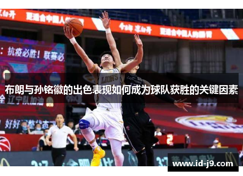布朗与孙铭徽的出色表现如何成为球队获胜的关键因素 布朗与孙铭徽的出色表现如何成为球队获胜的关键因素