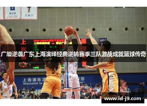 广厦逆袭广东上海演绎经典逆转赛季三队激战成就篮球传奇