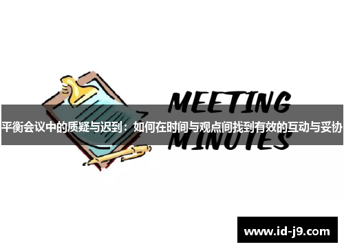 平衡会议中的质疑与迟到：如何在时间与观点间找到有效的互动与妥协