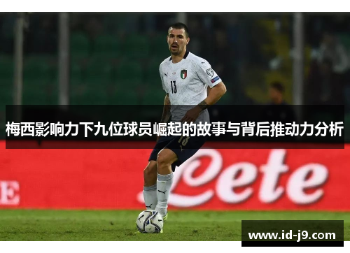 梅西影响力下九位球员崛起的故事与背后推动力分析