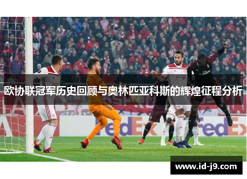 欧协联冠军历史回顾与奥林匹亚科斯的辉煌征程分析