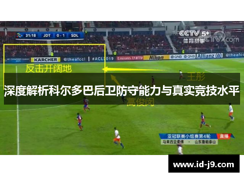 深度解析科尔多巴后卫防守能力与真实竞技水平 深度解析科尔多巴后卫防守能力与真实竞技水平