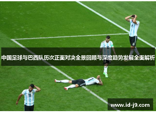 中国足球与巴西队历次正面对决全景回顾与深度趋势发展全面解析