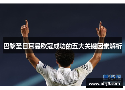 巴黎圣日耳曼欧冠成功的五大关键因素解析