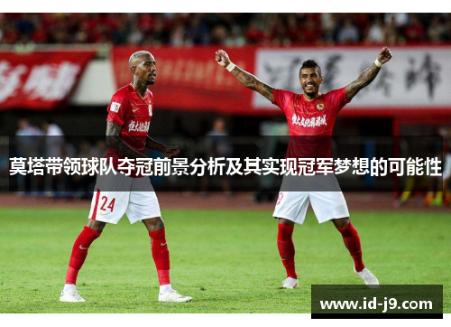 莫塔带领球队夺冠前景分析及其实现冠军梦想的可能性