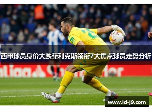 西甲球员身价大跌菲利克斯领衔7大焦点球员走势分析