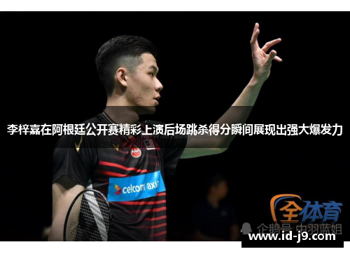 李梓嘉在阿根廷公开赛精彩上演后场跳杀得分瞬间展现出强大爆发力