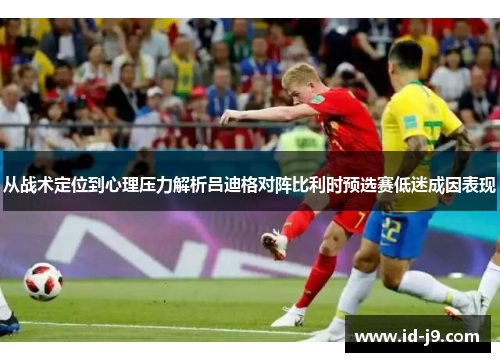 从战术定位到心理压力解析吕迪格对阵比利时预选赛低迷成因表现