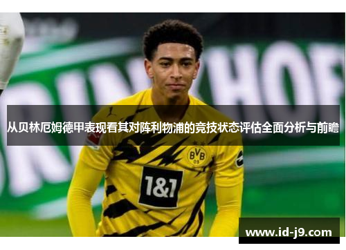 从贝林厄姆德甲表现看其对阵利物浦的竞技状态评估全面分析与前瞻
