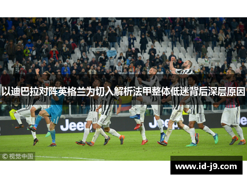 以迪巴拉对阵英格兰为切入解析法甲整体低迷背后深层原因