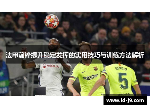 法甲前锋提升稳定发挥的实用技巧与训练方法解析