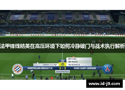 法甲锋线精英在高压环境下如何冷静破门与战术执行解析