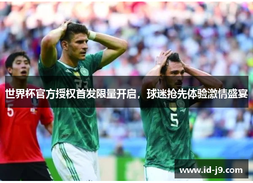世界杯官方授权首发限量开启，球迷抢先体验激情盛宴