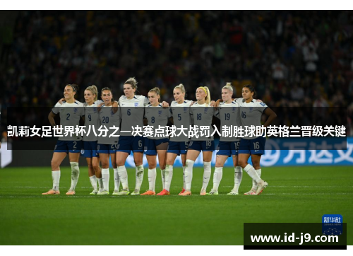 凯莉女足世界杯八分之一决赛点球大战罚入制胜球助英格兰晋级关键
