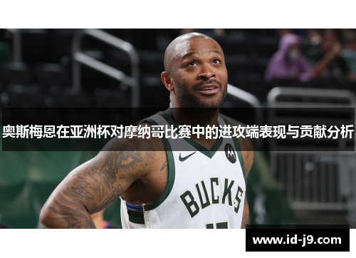 奥斯梅恩在亚洲杯对摩纳哥比赛中的进攻端表现与贡献分析