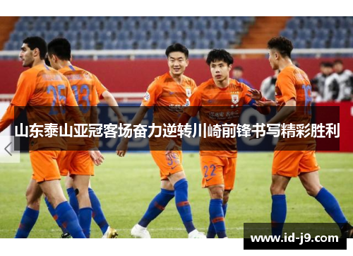 山东泰山亚冠客场奋力逆转川崎前锋书写精彩胜利