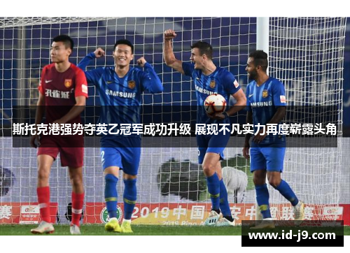 斯托克港强势夺英乙冠军成功升级 展现不凡实力再度崭露头角