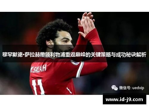 穆罕默德·萨拉赫带领利物浦重返巅峰的关键策略与成功秘诀解析