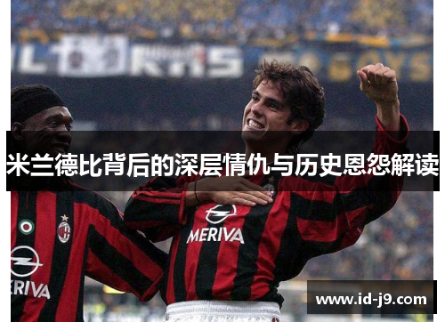 米兰德比背后的深层情仇与历史恩怨解读