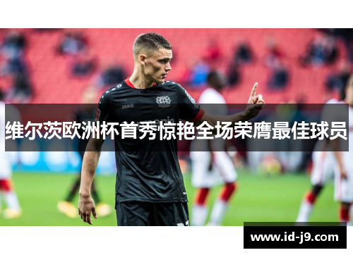 维尔茨欧洲杯首秀惊艳全场荣膺最佳球员