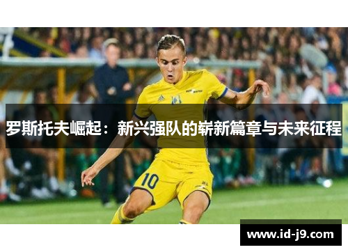 罗斯托夫崛起：新兴强队的崭新篇章与未来征程