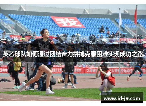 英乙球队如何通过团结奋力拼搏克服困难实现成功之路