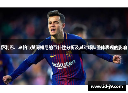 萨利巴、乌帕与楚阿梅尼的互补性分析及其对球队整体表现的影响