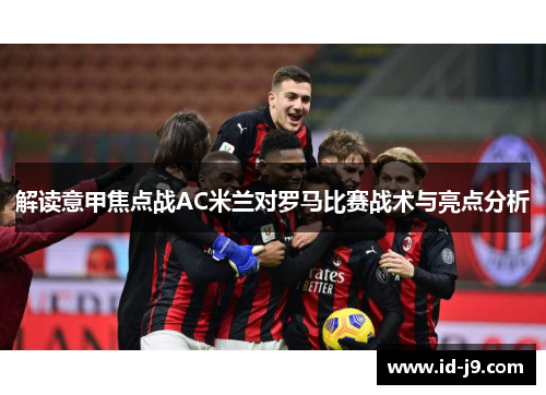 解读意甲焦点战AC米兰对罗马比赛战术与亮点分析