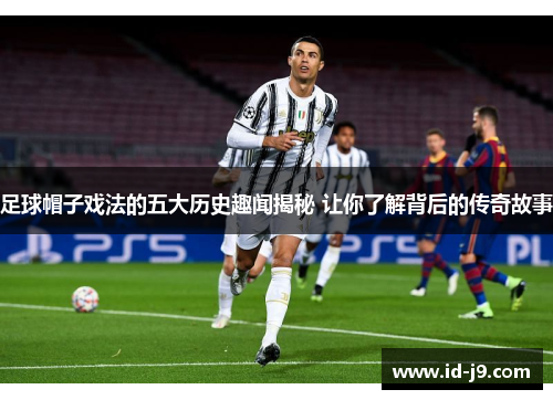 足球帽子戏法的五大历史趣闻揭秘 让你了解背后的传奇故事