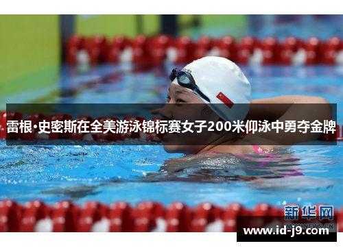 雷根·史密斯在全美游泳锦标赛女子200米仰泳中勇夺金牌