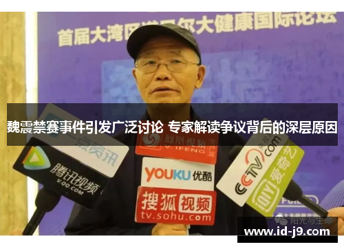 魏震禁赛事件引发广泛讨论 专家解读争议背后的深层原因
