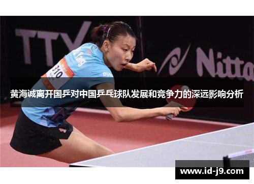 黄海诚离开国乒对中国乒乓球队发展和竞争力的深远影响分析