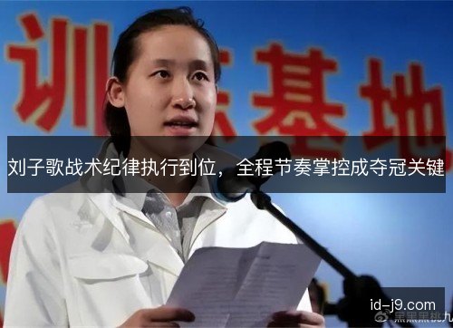 刘子歌战术纪律执行到位，全程节奏掌控成夺冠关键