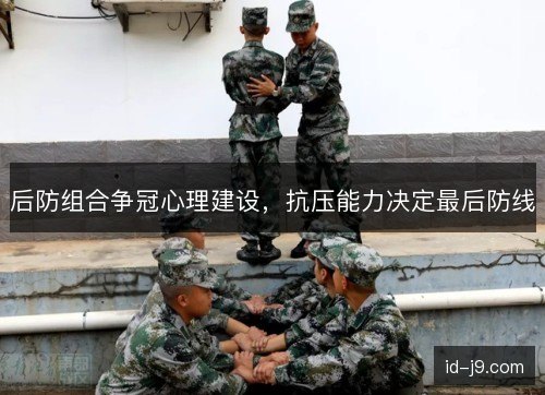 后防组合争冠心理建设，抗压能力决定最后防线